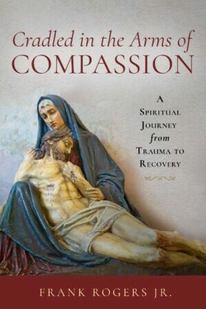 Cradled in the Arms of Compassion, Frank Rogers Jr.